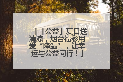 「公益」夏日送清凉，烟台福彩用爱“降温”，让幸运与公益同行！