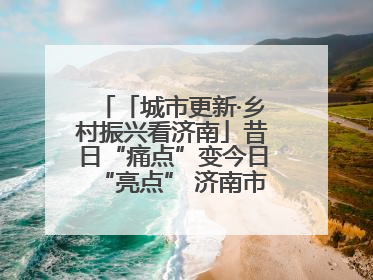 「城市更新·乡村振兴看济南」昔日“痛点”变今日“亮点” 济南市市中区上演城市更新“三部曲”