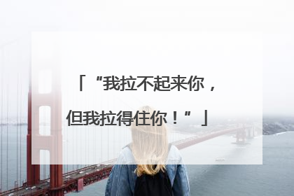 “我拉不起来你，但我拉得住你！”