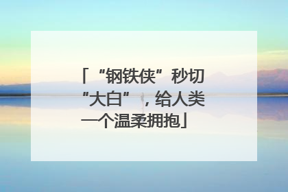 “钢铁侠”秒切“大白”，给人类一个温柔拥抱