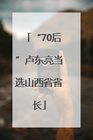 “70后”卢东亮当选山西省省长
