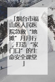 烟台市福山区人民医院急救“地摊”月月行，打造“家门口”的生命安全课堂