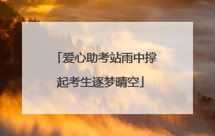 爱心助考站雨中撑起考生逐梦晴空