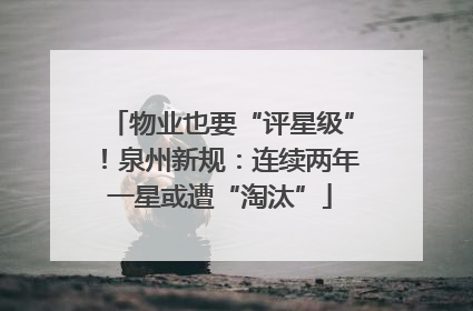 物业也要“评星级”！泉州新规：连续两年一星或遭“淘汰”