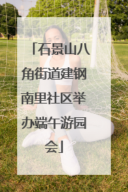 石景山八角街道建钢南里社区举办端午游园会