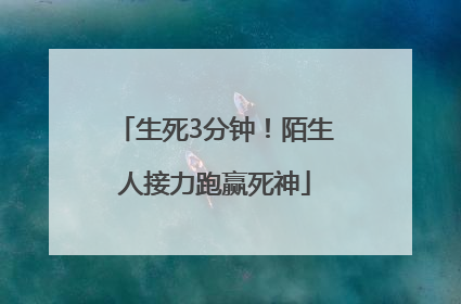 生死3分钟！陌生人接力跑赢死神