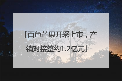 百色芒果开采上市，产销对接签约1.2亿元