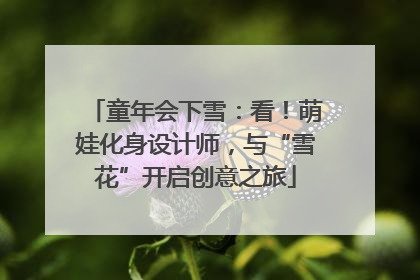 童年会下雪：看！萌娃化身设计师，与“雪花”开启创意之旅