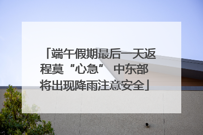 端午假期最后一天返程莫“心急” 中东部将出现降雨注意安全