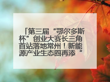 第三届“鄂尔多斯杯”创业大赛长三角首站落地常州！新能源产业生态圈再添“强链接”