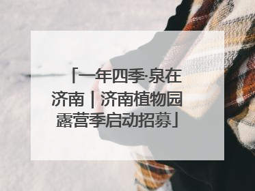 一年四季·泉在济南｜济南植物园露营季启动招募