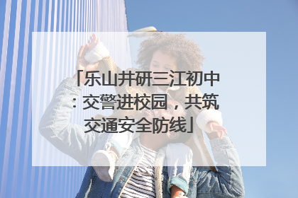 乐山井研三江初中：交警进校园，共筑交通安全防线
