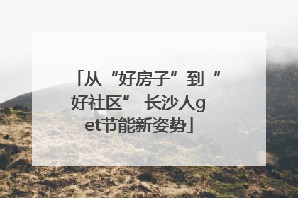 从“好房子”到“好社区” 长沙人get节能新姿势
