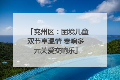 兖州区：困境儿童双节享温情 奏响多元关爱交响乐