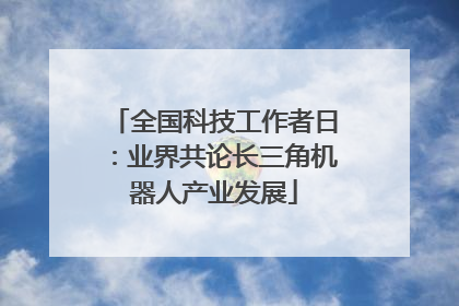 全国科技工作者日：业界共论长三角机器人产业发展