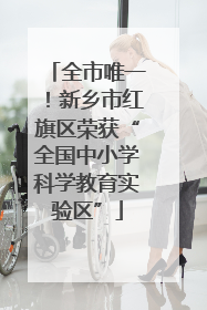 全市唯一！新乡市红旗区荣获“全国中小学科学教育实验区”