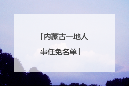 内蒙古一地人事任免名单