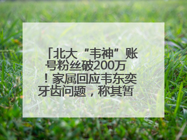 北大“韦神”账号粉丝破200万！家属回应韦东奕牙齿问题，称其暂不考虑直播