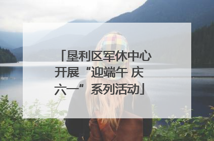 垦利区军休中心开展“迎端午 庆六一”系列活动