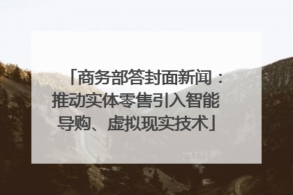 商务部答封面新闻：推动实体零售引入智能导购、虚拟现实技术