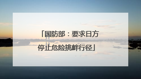 国防部：要求日方停止危险挑衅行径