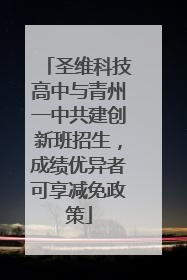 圣维科技高中与青州一中共建创新班招生，成绩优异者可享减免政策