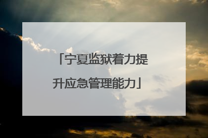 宁夏监狱着力提升应急管理能力