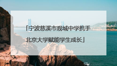 宁波慈溪市观城中学携手北京大学赋能学生成长