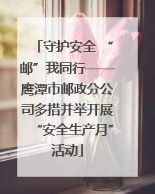 守护安全 “邮”我同行——鹰潭市邮政分公司多措并举开展“安全生产月”活动