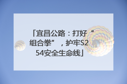 宜昌公路：打好“组合拳”，护牢S254安全生命线