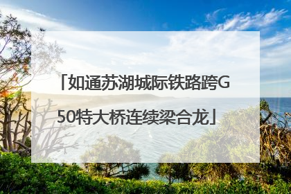 如通苏湖城际铁路跨G50特大桥连续梁合龙