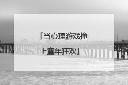 当心理游戏撞上童年狂欢