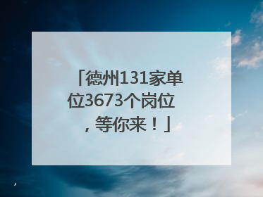 德州131家单位3673个岗位，等你来！