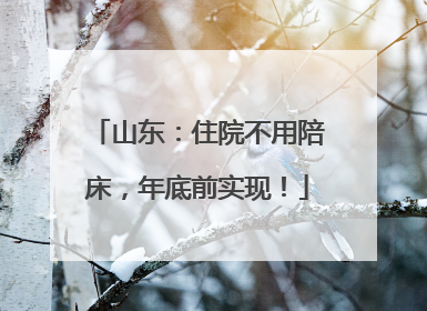 山东：住院不用陪床，年底前实现！