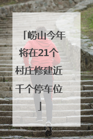 崂山今年将在21个村庄修建近千个停车位