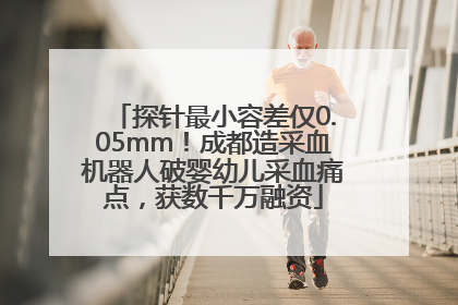 探针最小容差仅0.05mm！成都造采血机器人破婴幼儿采血痛点，获数千万融资
