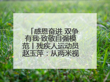 感恩奋进 双争有我·致敬自强模范丨残疾人运动员赵玉萍：从两米视界走向世界舞台