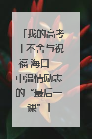 我的高考丨不舍与祝福 海口一中温情励志的“最后一课”