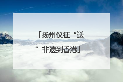 扬州仪征“送”非遗到香港