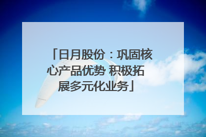 日月股份：巩固核心产品优势 积极拓展多元化业务