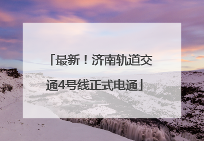 最新！济南轨道交通4号线正式电通