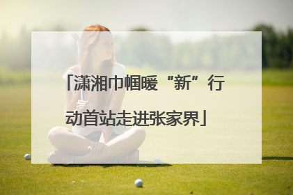 潇湘巾帼暖“新”行动首站走进张家界