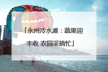 永州冷水滩：蔬果迎丰收 农园采摘忙