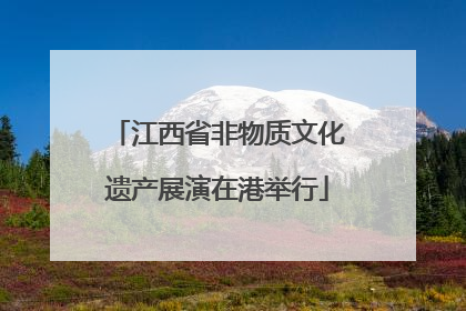 江西省非物质文化遗产展演在港举行