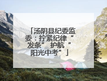 汤阴县纪委监委：拧紧纪律“发条” 护航“阳光中考”