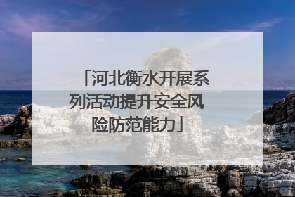 河北衡水开展系列活动提升安全风险防范能力