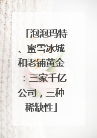 泡泡玛特、蜜雪冰城和老铺黄金：三家千亿公司，三种稀缺性