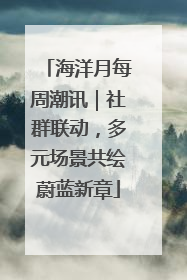 海洋月每周潮讯｜社群联动，多元场景共绘蔚蓝新章