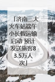 济南三大火车站端午小长假运输启动 预计发送旅客83.5万人次