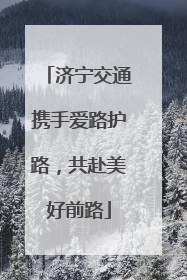 济宁交通携手爱路护路，共赴美好前路
